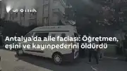 Antalya'da Aile İçi Cinayet: Öğretmen Eşini ve Kayınpederini Hayatından Ettirdi