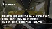 Belarus Dışişleri Bakanlığı'ndan Ukrayna'nın Otobüs Saldırısına İlişkin Kınama Açıklaması