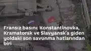 Fransız Basını: Konstantinovka, Slavyansk ve Kramatorsk Güzergahındaki Son Savunma Hatlarından Biri