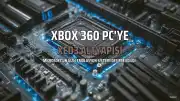 Microsoft'un Gizli Emülasyon Altyapısı Xbox 360 Oyunlarını PC'ye Taşıyabilir