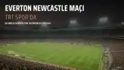 Everton ve Newcastle United Hazırlık Maçı TRT Spor'da Yayınlanacak
