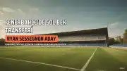 Fenerbahçe'de Ryan Sessegnon Transferi İhtimali: İsmail Kartal'ın Listesinde