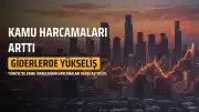 Kamu İdarelerinin Harcamaları Yüzde 31.8 Arttı: Giderlerde Önemli Yükseliş
