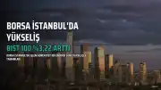 Borsa İstanbul'da Günlük Yükseliş: BIST 100 Endeksi Yüzde 3,22 Değer Kazandı