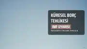 IMF'den Küresel Borç Uyarısı: GSYH'nin Yüzde 100'ünü Aşabilir