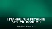 İstanbul'un Fethinin 573. Yıl Dönümü Çeşitli Etkinliklerle Kutlandı
