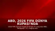 ABD, 2026 FIFA Dünya Kupası'nda Paraguay'ı 4-1 Mağlup Etti