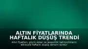 Altın fiyatlarında haftalık düşüş trendi devam ediyor: Dolar baskısı sürüyor