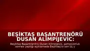 Beşiktaş Başantrenörü Dusan Alimpijevic: "Beşiktaş'ı Türk basketbolunun ve Avrupa basketbolunun zirvesine, en tepeye taşıdık"