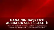 Gana'nın Başkenti Accra'da Sel Felaketi: Can Kaybı 13'e Yükseldi