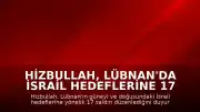 Hizbullah, Lübnan'da İsrail Hedeflerine 17 Saldırı Düzenlediğini Duyurdu