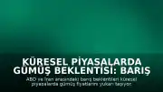 Küresel Piyasalarda Gümüş Beklentisi: Barış Senaryoları Fiyatları Etkiliyor