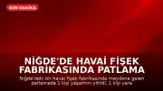Niğde'de havai fişek fabrikasında patlama meydana geldi: 1 ölü, 1 yaralı