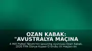 Ozan Kabak: "Avustralya Maçına Hazırız"