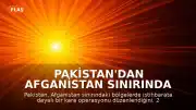 Pakistan'dan Afganistan Sınırında Operasyon Açıklaması