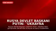 Rusya Devlet Başkanı Putin: "Ukrayna ile barış görüşmelerine hazırız"