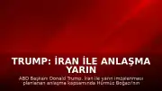 Trump: İran ile Anlaşma Yarın İmzalanıyor, Hürmüz Boğazı Açılacak