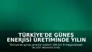 Türkiye'de Güneş Enerjisi Üretiminde Yılın Rekoru Kırıldı