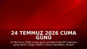24 Temmuz 2026 Cuma Günü Öne Çıkan Son Dakika Gelişmeleri