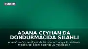 Adana Ceyhan'da Dondurmacıda Silahlı Saldırı: 1 Ölü, 1 Yaralı