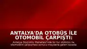 Antalya'da Otobüs ile Otomobil Çarpıştı: 1 Ölü, 12 Yaralı
