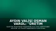 Aydın Valisi Osman Varol: "Üretim gücümüzü ve ihracat kapasitemizi daha ileriye taşıyacağız"