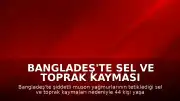 Bangladeş'te Sel ve Toprak Kayması Felaketi: Can Kaybı 44'e Yükseldi