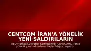 CENTCOM İran'a Yönelik Yeni Saldırıların Başlatıldığını Duyurdu