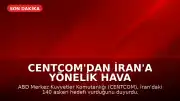 CENTCOM'dan İran'a Yönelik Hava Saldırıları: 140 Askeri Hedef Vuruldu