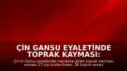 Çin Gansu Eyaletinde Toprak Kayması: 16 Kişi Enkaz Altında