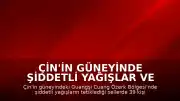 Çin'in güneyinde şiddetli yağışlar ve sellerde can kaybı yükseldi