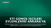 ETİ Gümüş İşçileri Eylemlerini Ankara'ya Taşıyor: 'Yarın Ankara'ya gidiyoruz'