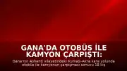 Gana'da Otobüs ile Kamyon Çarpıştı: 18 Kişi Hayatını Kaybetti