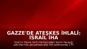 Gazze'de Ateşkes İhlali: İsrail İHA Saldırısında 2 Filistinli Öldü