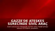 Gazze'de Ateşkes Sürecinde Sivil Araç Hedef Alındı: 9 Yaralı