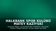 Halkbank Spor Kulübü Matey Kaziyski ile Sözleşme Yeniledi