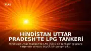 Hindistan Uttar Pradesh'te LPG Tankeri Kazası: Gişelerde Büyük Yangın Çıktı