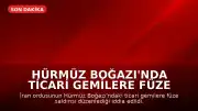 Hürmüz Boğazı'nda Ticari Gemilere Füze Saldırısı Düzenlendi