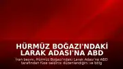 Hürmüz Boğazı'ndaki Larak Adası'na ABD Füzesiyle Saldırı Düzenlendi