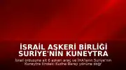 İsrail Askeri Birliği Suriye'nin Kuneytra Bölgesine Girdi