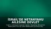 İsrail'de Netanyahu Ailesine Devlet Koruması Kararı Onaylandı