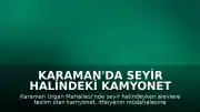 Karaman'da seyir halindeki kamyonet yanarak kullanılamaz hale geldi