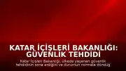 Katar İçişleri Bakanlığı: Güvenlik tehdidi ortadan kalktı, durum normale döndü