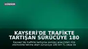 Kayseri'de Trafikte Tartışan Sürücüye 180 Bin TL İdari Para Cezası Uygulandı