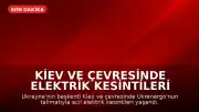 Kiev ve Çevresinde Elektrik Kesintileri Yaşandı