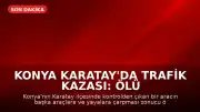 Konya Karatay'da Trafik Kazası: Ölü ve Yaralılar Var