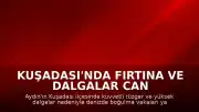 Kuşadası'nda Fırtına ve Dalgalar Can Aldı: 4 Kişi Hayatını Kaybetti