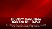 Kuveyt Savunma Bakanlığı: Hava sahasına giren 4 füze ve 10 İHA etkisiz hale getirildi