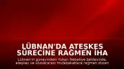 Lübnan'da Ateşkes Sürecine Rağmen İHA Saldırısı: 2 Ölü