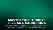 MasterChef Türkiye 2026 Ana Kadrosuna Giren 5. Yarışmacı Belli Oldu